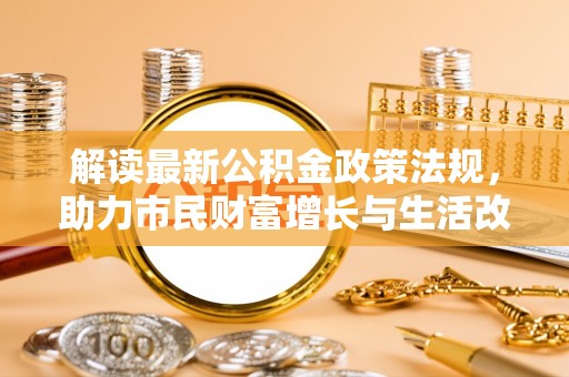 吉利解读最新公积金政策法规，助力市民财富增长与生活改善