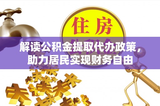 吉利解读公积金提取代办政策，助力居民实现财务自由