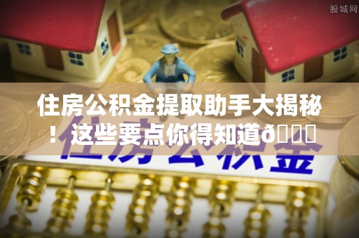 吉利住房公积金提取助手大揭秘！这些要点你得知道😎