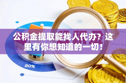 吉利公积金提取能找人代办？这里有你想知道的一切！