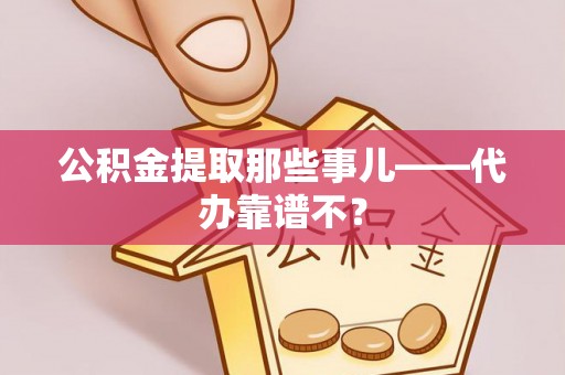 吉利公积金提取那些事儿——代办靠谱不？