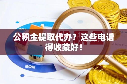 吉利公积金提取代办？这些电话得收藏好！