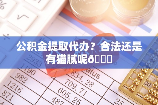 吉利公积金提取代办？合法还是有猫腻呢😏
