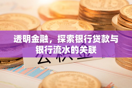 吉利透明金融，探索银行贷款与银行流水的关联