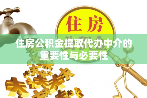 吉利住房公积金提取代办中介的重要性与必要性