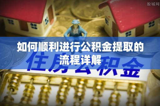 吉利如何顺利进行公积金提取的流程详解
