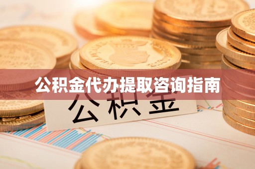 吉利公积金代办提取咨询指南