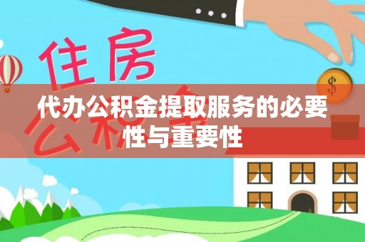 吉利代办公积金提取服务的必要性与重要性
