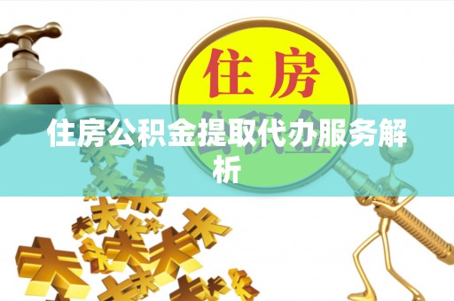 吉利住房公积金提取代办服务解析