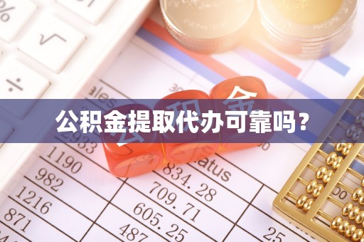 吉利公积金提取代办可靠吗？