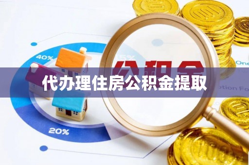 吉利代办理住房公积金提取